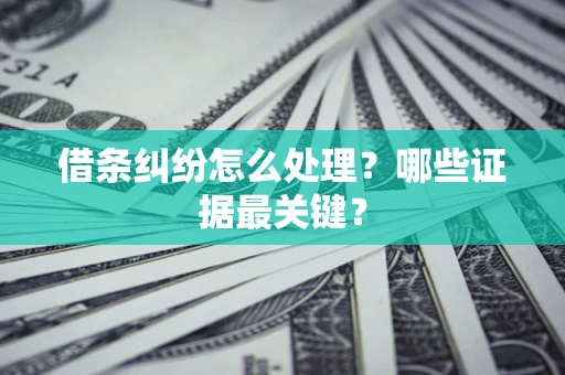 北京借条纠纷怎么处理？哪些证据最关键？