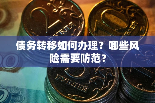 北京债务转移如何办理？哪些风险需要防范？