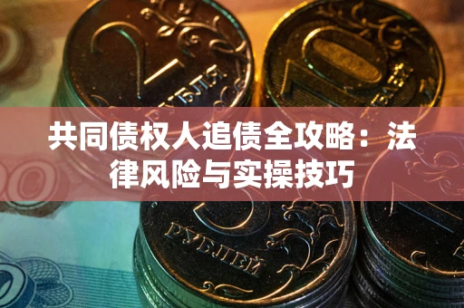 北京共同债权人追债全攻略：法律风险与实操技巧