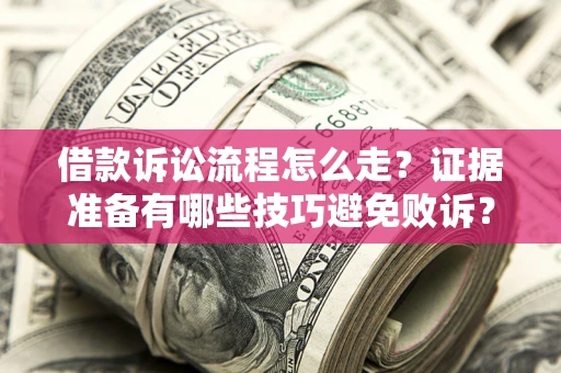 北京借款诉讼流程怎么走？证据准备有哪些技巧避免败诉？