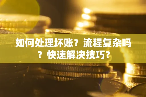 北京如何处理坏账？流程复杂吗？快速解决技巧？