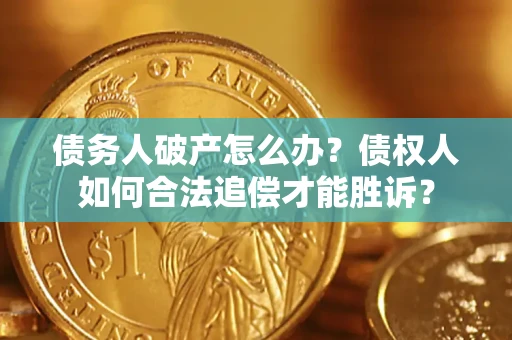 北京债务人破产怎么办？债权人如何合法追偿才能胜诉？