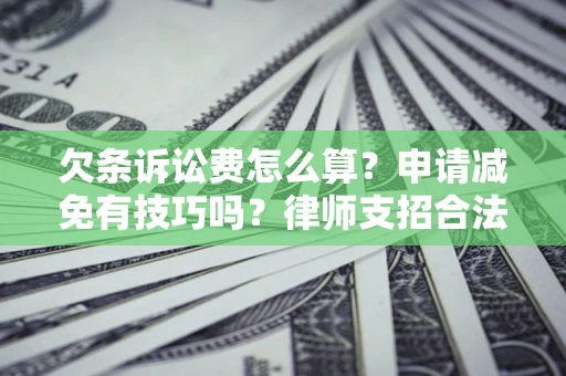 北京欠条诉讼费怎么算？申请减免有技巧吗？律师支招合法省钱