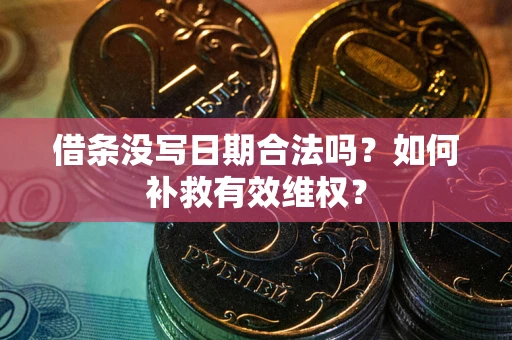 北京借条没写日期合法吗？如何补救有效维权？