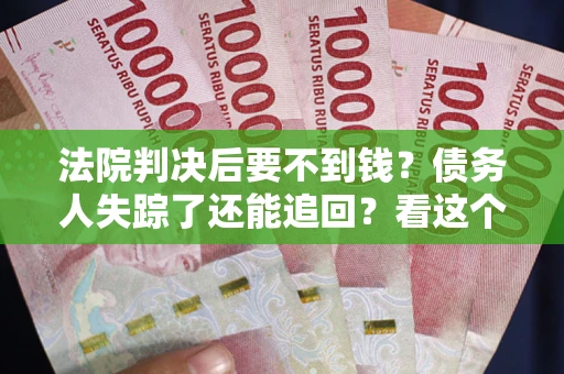 北京法院判决后要不到钱？债务人失踪了还能追回？看这个方法！