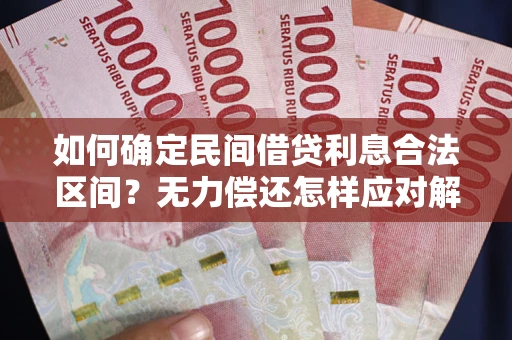 北京如何确定民间借贷利息合法区间？无力偿还怎样应对解决法门？
