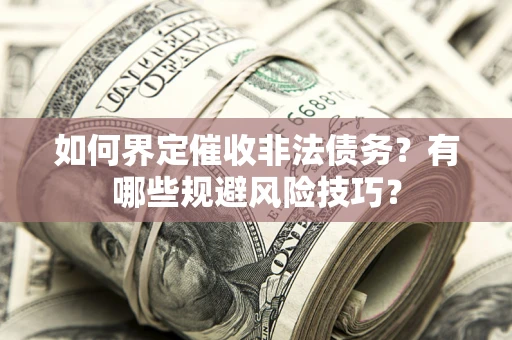 北京如何界定催收非法债务？有哪些规避风险技巧？