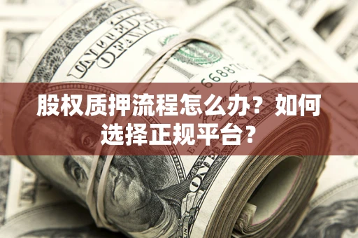 北京股权质押流程怎么办？如何选择正规平台？