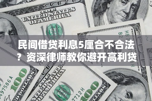 北京民间借贷利息5厘合不合法？资深律师教你避开高利贷陷阱