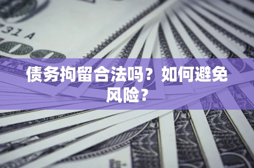 北京债务拘留合法吗？如何避免风险？
