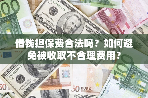 北京借钱担保费合法吗？如何避免被收取不合理费用？