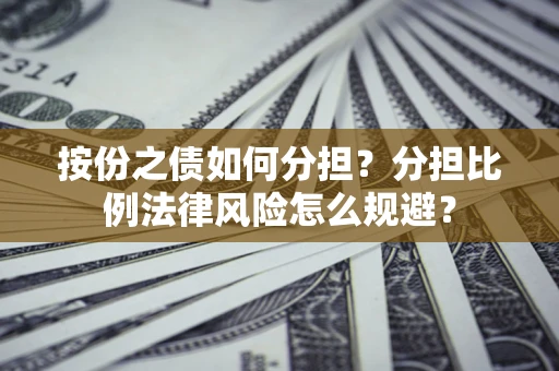 北京按份之债如何分担？分担比例法律风险怎么规避？