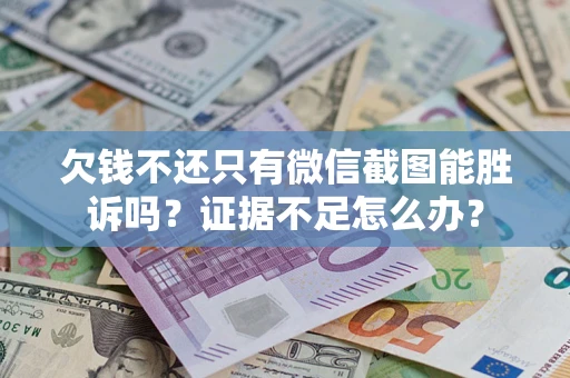 北京欠钱不还只有微信截图能胜诉吗？证据不足怎么办？