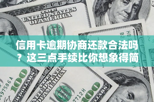 北京信用卡逾期协商还款合法吗？这三点手续比你想象得简单