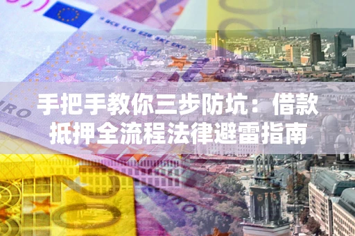 北京手把手教你三步防坑：借款抵押全流程法律避雷指南