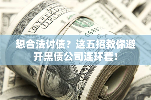 北京想合法讨债？这五招教你避开黑债公司连环套！