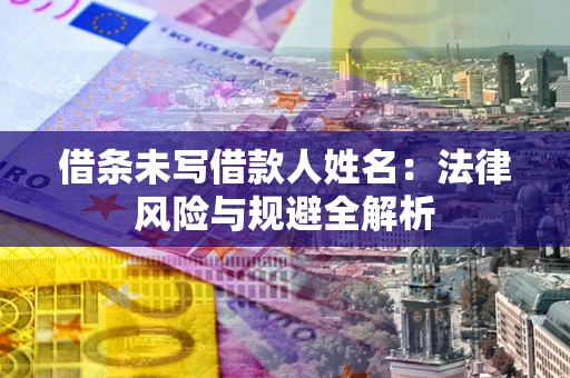 北京借条未写借款人姓名：法律风险与规避全解析