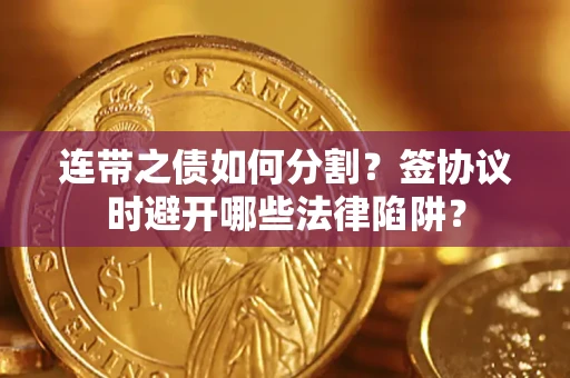 北京连带之债如何分割？签协议时避开哪些法律陷阱？