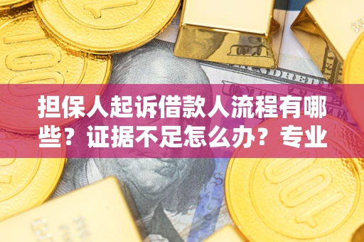 北京担保人起诉借款人流程有哪些？证据不足怎么办？专业律师解答