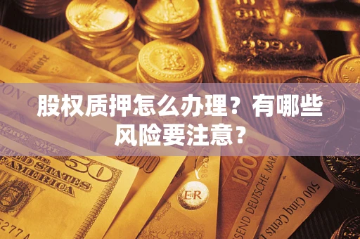 北京股权质押怎么办理？有哪些风险要注意？