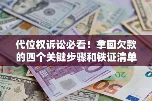 北京代位权诉讼必看!拿回欠款的四个关键步骤和铁证清单 北京代位权诉讼必看!拿回欠款的四个关键步骤和铁证清单