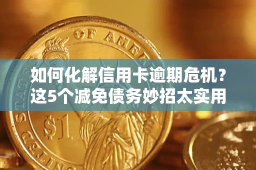 北京如何化解信用卡逾期危机？这5个减免债务妙招太实用