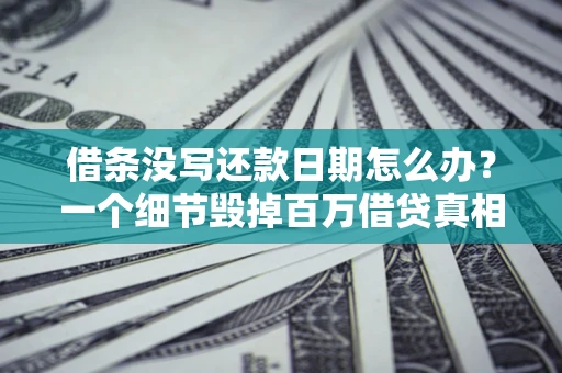 北京借条没写还款日期怎么办？一个细节毁掉百万借贷真相