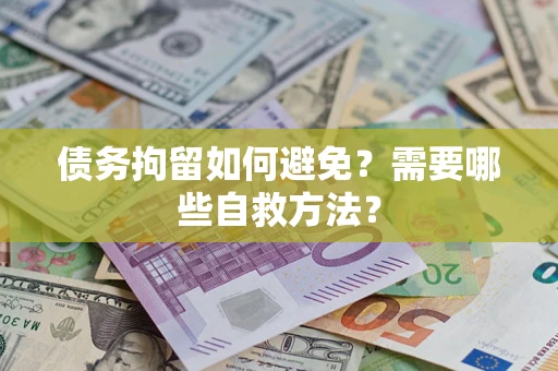 北京债务拘留如何避免？需要哪些自救方法？