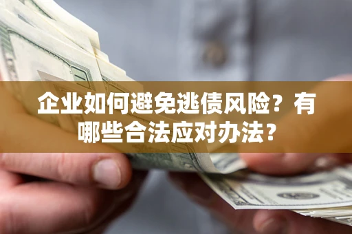 北京企业如何避免逃债风险？有哪些合法应对办法？
