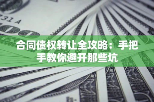 北京合同债权转让全攻略：手把手教你避开那些坑