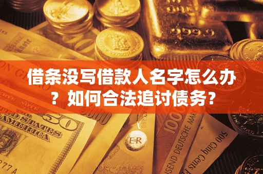 北京借条没写借款人名字怎么办？如何合法追讨债务？