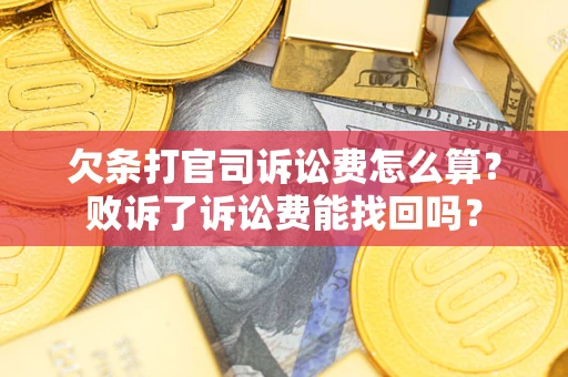 北京欠条打官司诉讼费怎么算？败诉了诉讼费能找回吗？
