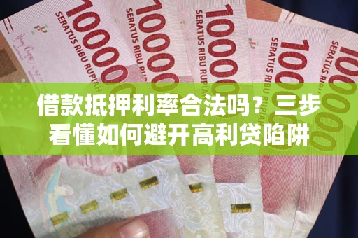 北京借款抵押利率合法吗？三步看懂如何避开高利贷陷阱