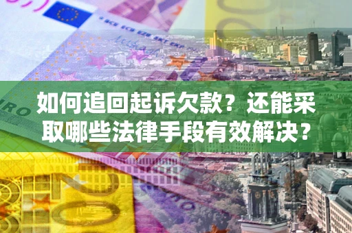 北京如何追回起诉欠款？还能采取哪些法律手段有效解决？