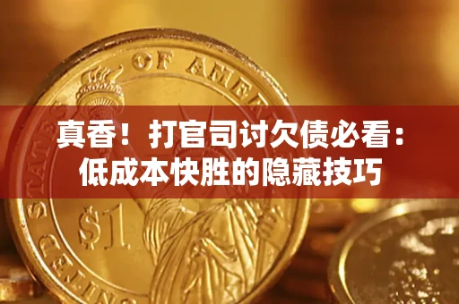 北京真香！打官司讨欠债必看：低成本快胜的隐藏技巧
