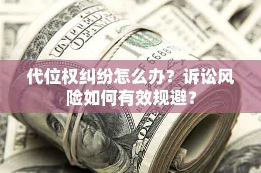 北京代位权纠纷怎么办？诉讼风险如何有效规避？