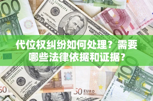 北京代位权纠纷如何处理？需要哪些法律依据和证据？