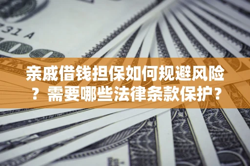 北京亲戚借钱担保如何规避风险？需要哪些法律条款保护？