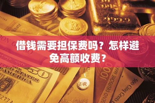 北京借钱需要担保费吗？怎样避免高额收费？