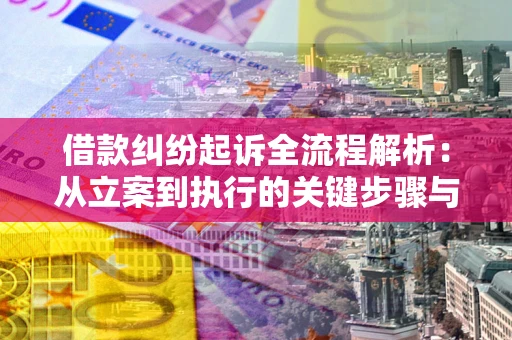 北京借款纠纷起诉全流程解析：从立案到执行的关键步骤与防败诉指南