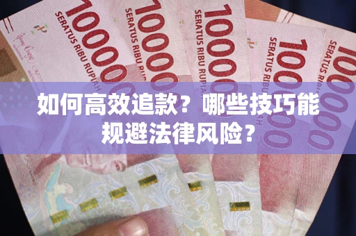 北京如何高效追款？哪些技巧能规避法律风险？