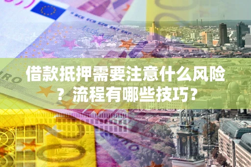 北京借款抵押需要注意什么风险？流程有哪些技巧？