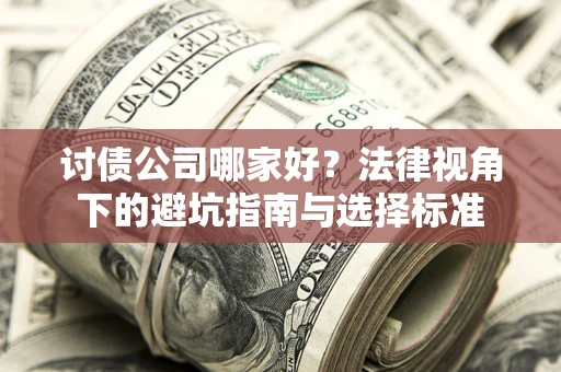 北京讨债公司哪家好？法律视角下的避坑指南与选择标准