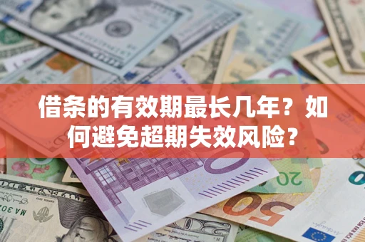 北京借条的有效期最长几年？如何避免超期失效风险？
