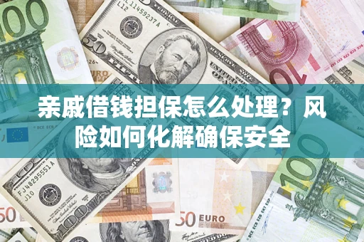 北京亲戚借钱担保怎么处理？风险如何化解确保安全
