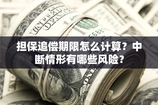 北京担保追偿期限怎么计算？中断情形有哪些风险？