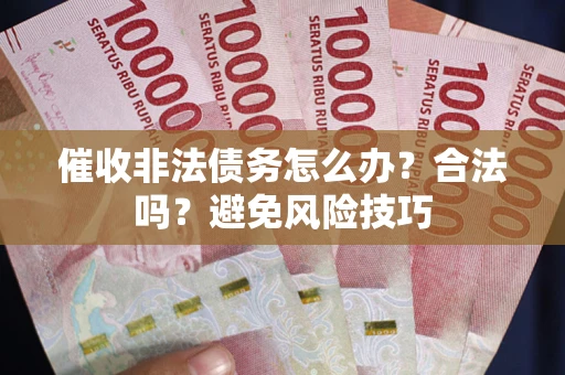 北京催收非法债务怎么办？合法吗？避免风险技巧