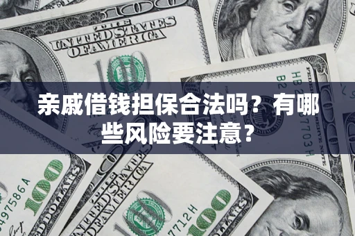 北京亲戚借钱担保合法吗？有哪些风险要注意？