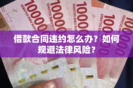 北京借款合同违约怎么办？如何规避法律风险？