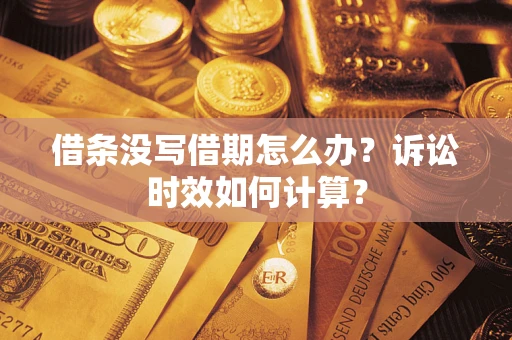 北京借条没写借期怎么办？诉讼时效如何计算？